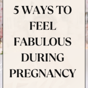 5 ways to feel fabulous during pregnancy